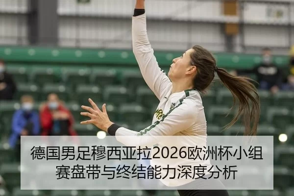德国男足穆西亚拉2026欧洲杯小组赛盘带与终结能力深度分析